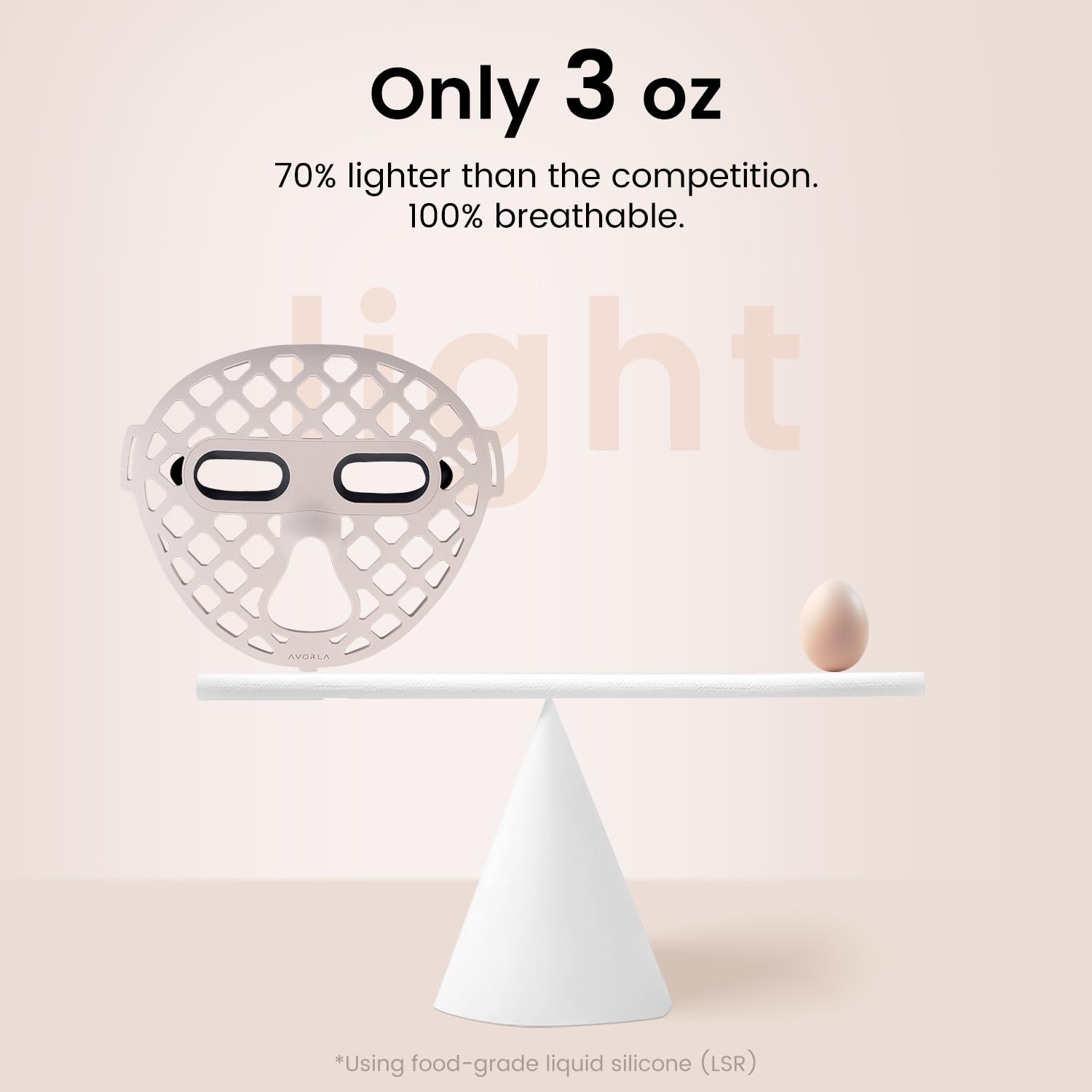 Avorla mask weighs about 3oz in soft silicone for comfortable wear.
