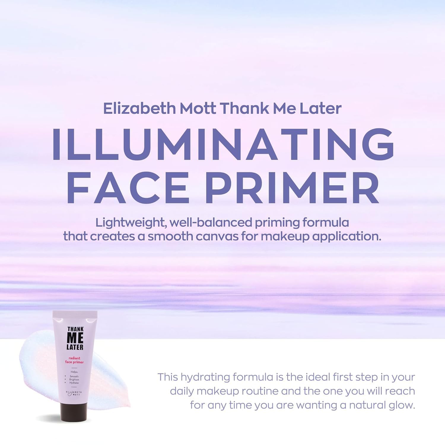Elizabeth Mott Thank Me Later Radiant Face Primer glow—illuminating finish adds natural radiance.