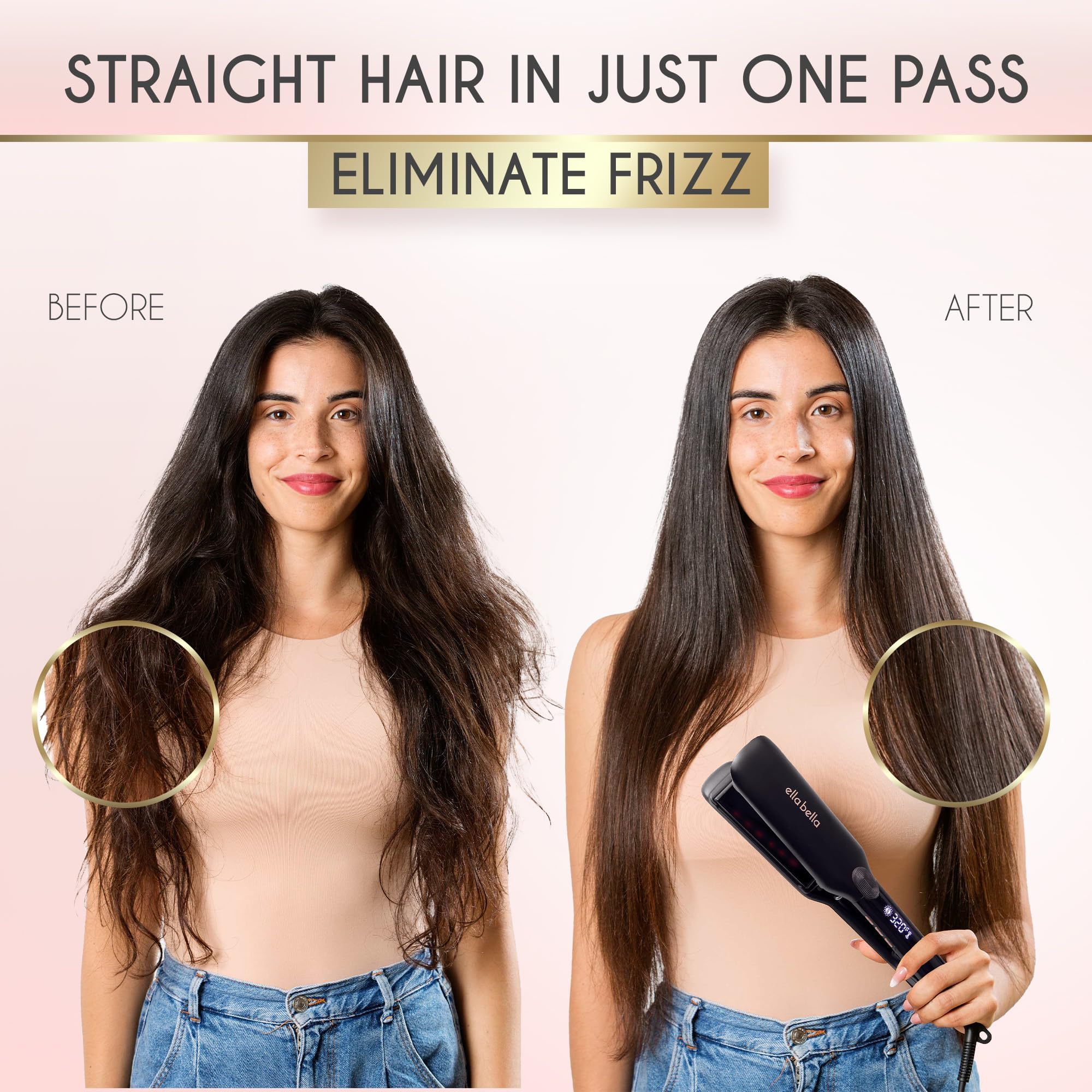 ELLA BELLA titanium plates provide even heat distribution for frizz reduction and shine.