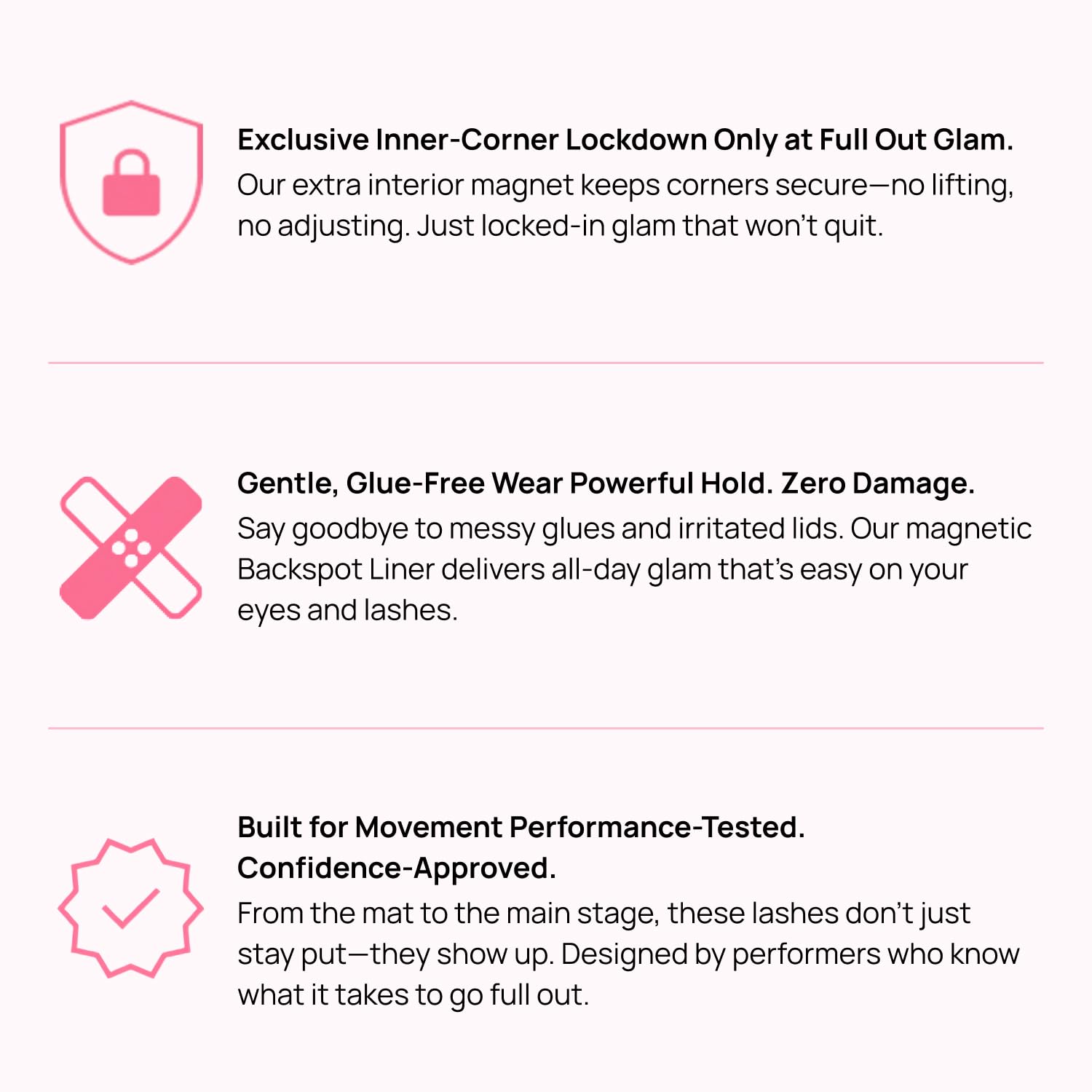 Fullout Glam BackSpot Liner sleek finish reduces need for glue.