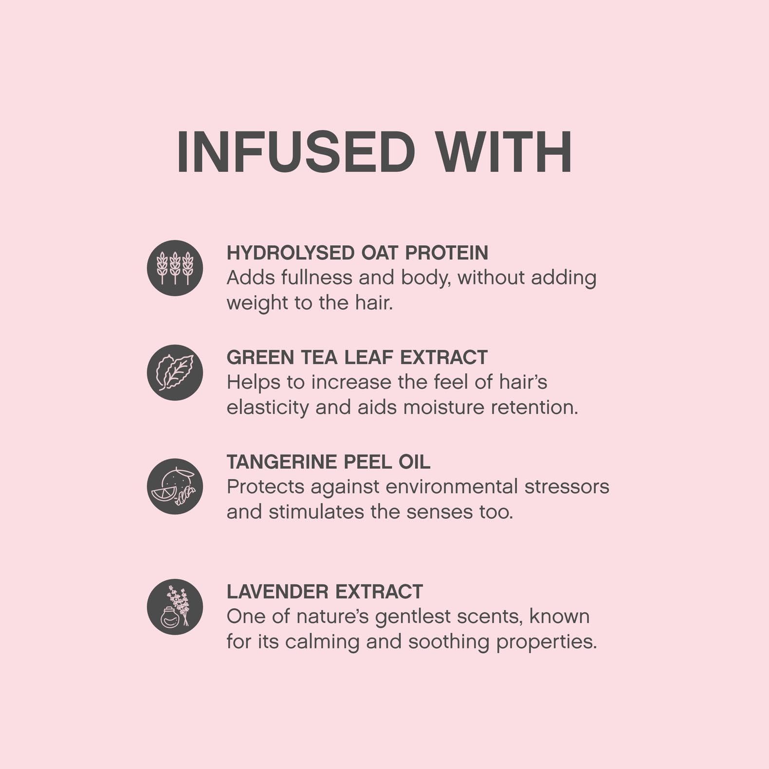 Green Tea Extract supports elasticity in colour-treated hair.