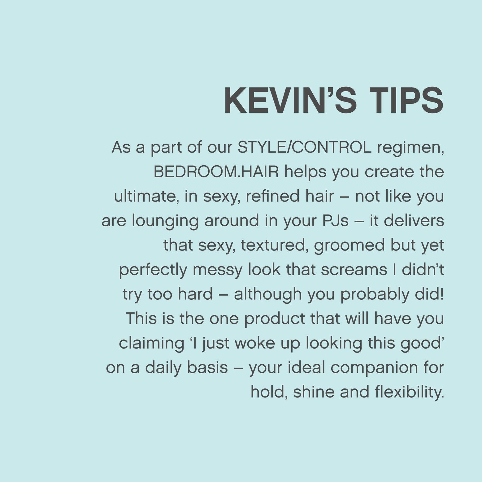 KEVIN.MURPHY BEDROOM.HAIR sulfate-free formula supports lightweight styling.