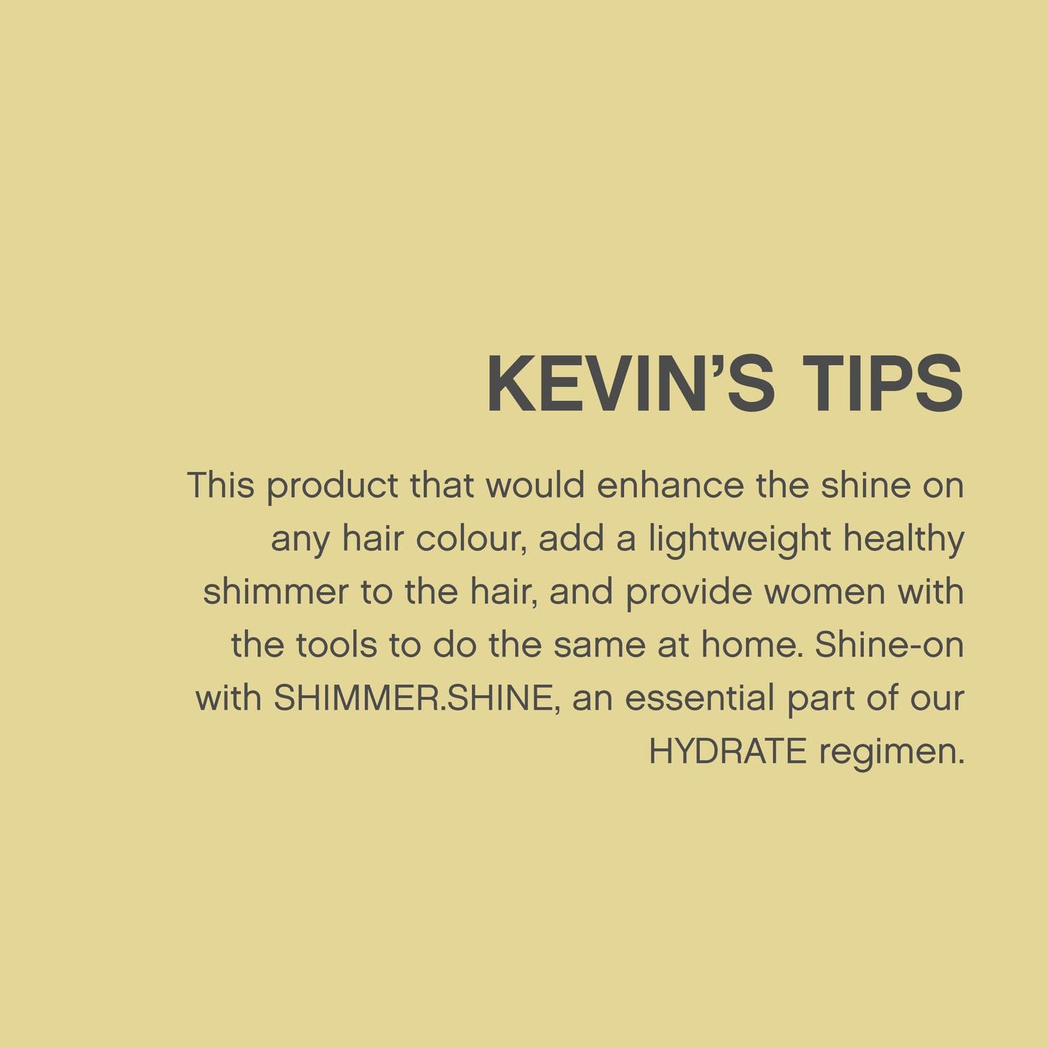 KEVIN.MURPHY SHIMMER.SHINE paraben- and sulphate-free formula supports gentle daily use