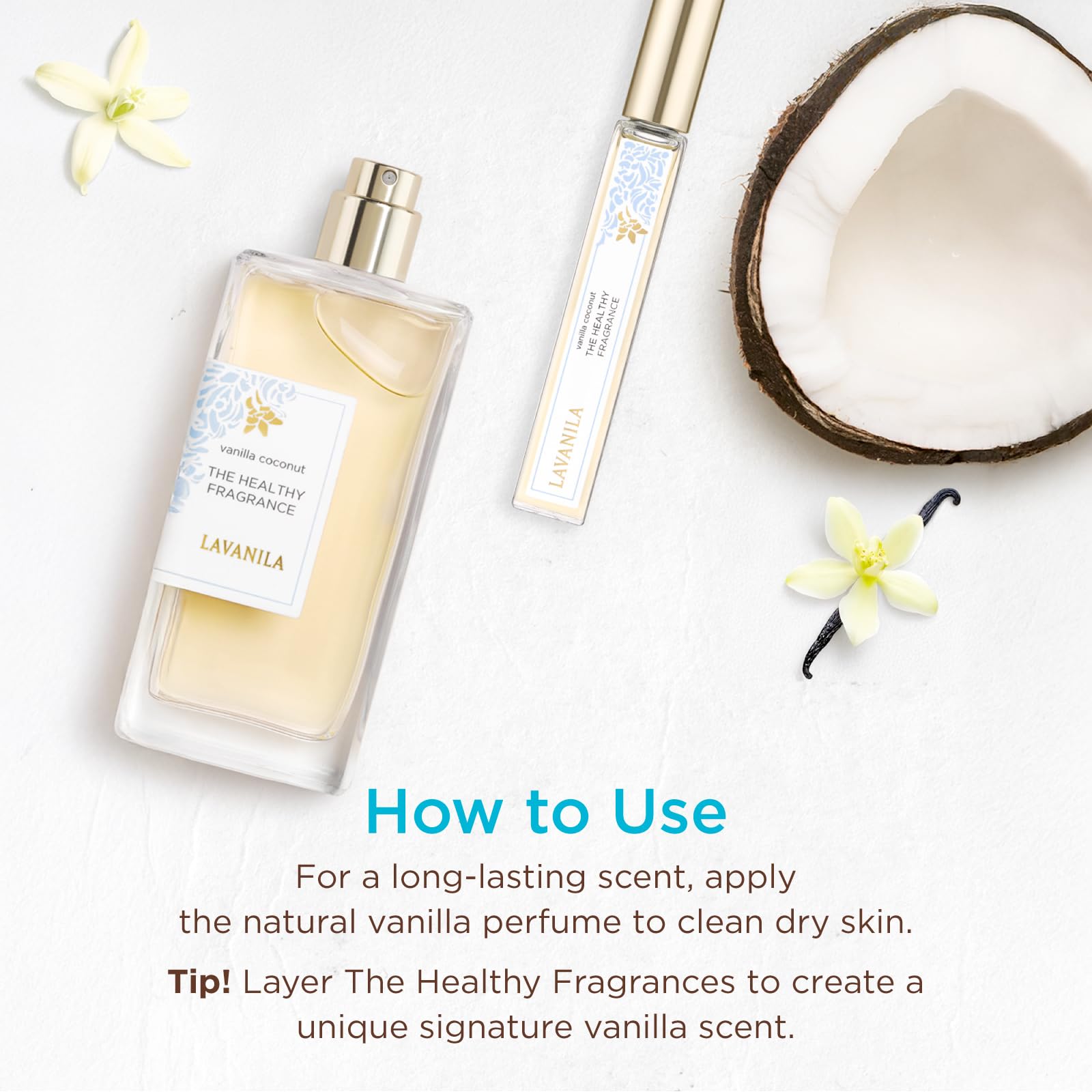 Lavanila Vanilla Coconut on clean dry skin for lasting wear.
